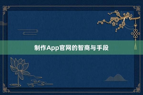 制作App官网的智商与手段