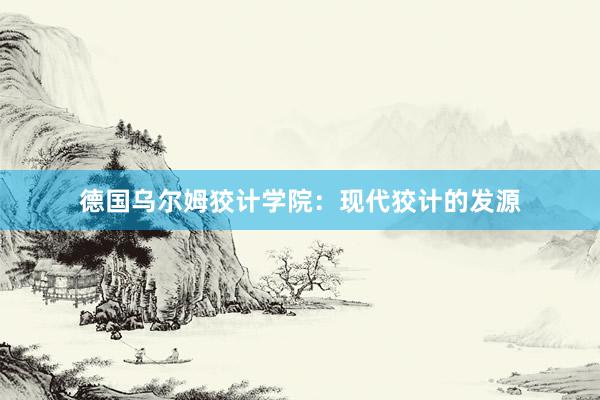 德国乌尔姆狡计学院：现代狡计的发源